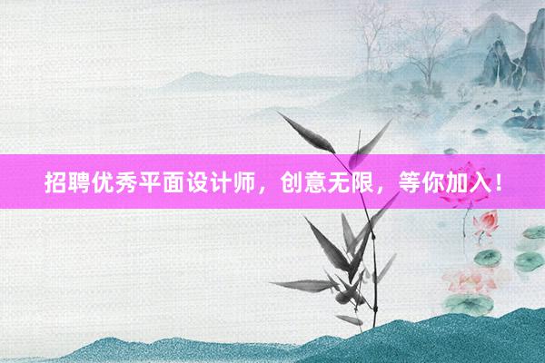 招聘优秀平面设计师，创意无限，等你加入！